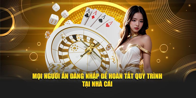 Mọi người ấn đăng nhập để hoàn tất quy trình tại nhà cái