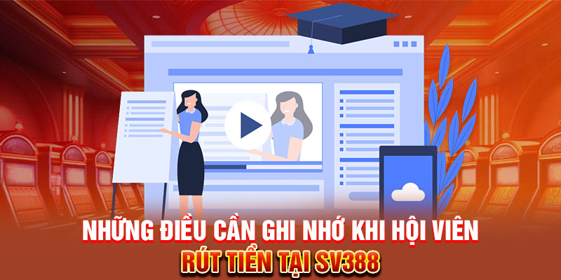 Những điều cần ghi nhớ khi hội viên rút tiền tại SV388